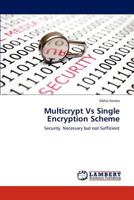 Multicrypt Vs Single Encryption Scheme: Security. Necessary but not Sufficient 3659294357 Book Cover
