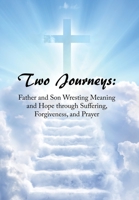 Two Journeys: Father and Son Wresting Meaning and Hope Through Suffering, Forgiveness, and Prayer 1669847993 Book Cover