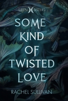 Some Kind of Twisted Love (Siren Sisters) 173537430X Book Cover