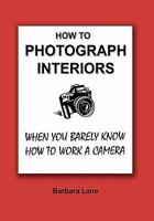 How to Photograph Interiors When You Barely Know How to Work a Camera 1434815137 Book Cover