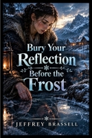 Bury Your Reflection Before the Frost B0HK8WWHHZ Book Cover