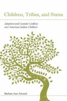 Children, Tribes, and States: Adoption and Custody Conflicts Over American Indian Children 159460522X Book Cover