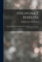 Disciplina Y Rebeldía: Lectura Dada En La Residencia De Estudiantes La Tarde Del 5 De Noviembre De 1915 1018058230 Book Cover