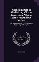 An introduction to the making of Latin. Comprising, after an easy, compendious method, the substance of the Latin syntax. 9354306608 Book Cover