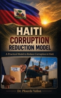 Haiti Corruption Reduction Model: A Practical Model to Reduce Corruption in Haiti 1807646777 Book Cover