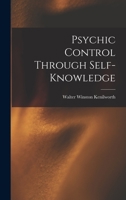 Psychic Control Through Self-knowledge 1018908986 Book Cover