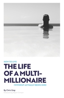 How to Live the Life of a Multimillionaire... Without Being One 0645086908 Book Cover
