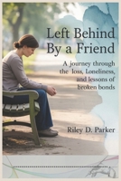 Left Behind by a Friend: A Journey Through the Loss, Loneliness, and Lessons of Broken Bonds B0F8H4KMH1 Book Cover