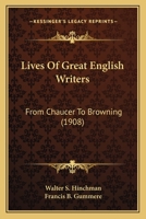 Lives of great English writers from Chaucer to Browning, 0548647321 Book Cover