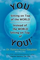 You Sitting on Top of the World-Instead of the World Sitting on Top of You! 1465361065 Book Cover