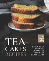 Tea Cakes Recipes: Enjoy Your Evening Cup of Tea with Tea Party Cakes B09FC8CB9B Book Cover
