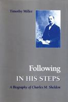 Following in His Steps: A Biography of Charles M. Sheldon 0870495372 Book Cover