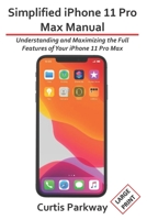 Simplified iPhone 11 Pro Max Manual: Understanding and Maximizing the Full Features of Your iPhone 11 Pro Max 1672338107 Book Cover