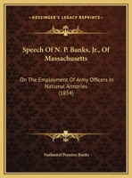 Speech Of N.p. Banks, Jr., Of Mass., On The Employment Of Army Officers In National Armories: Delivered In The House Of Representatives, July 17, 1854 117897085X Book Cover