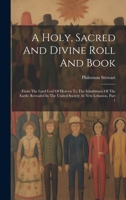 A Holy, Sacred And Divine Roll And Book: From The Lord God Of Heaven To The Inhabitants Of The Earth: Revealed In The United Society At New Lebanon, Part 1 1179121937 Book Cover