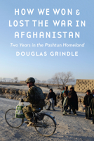 How We Won and Lost the War in Afghanistan: Two Years in the Pashtun Homeland 1612349544 Book Cover