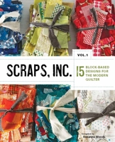 Scraps, Inc, Vol 1: 15 Block-based Designs for the Modern Quilter 1940655048 Book Cover