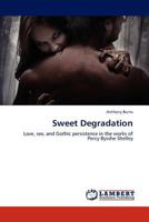 Sweet Degradation: Love, sex, and Gothic persistence in the works of Percy Bysshe Shelley 3846520497 Book Cover