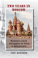 Two Years in Moscow: Russia's Early Struggles to Form a Democracy 1943650888 Book Cover