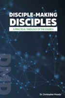 Disciple-Making Disciples A Practical Theology Of The Church B09NHX6ZZL Book Cover