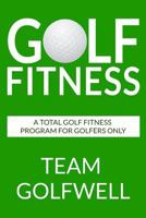 Golf Fitness: An All-Inclusive Golf Fitness Program For Golfers Only 1975690745 Book Cover