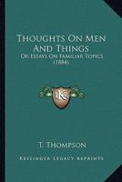 Thoughts On Men And Things: Or Essays On Familiar Topics 1279548053 Book Cover