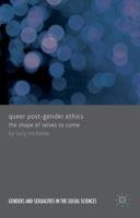 Queer Post-Gender Ethics: The Shape of Selves to Come (Genders and Sexualities in the Social Sciences) 113732161X Book Cover