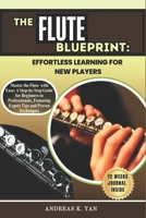 The Flute Blueprint: Effortless Learning for New Players: Master the Flute with Ease: A Step-by-Step Guide for Beginners to Learn, Play, and Transition to Professional Levels B0DZ18MXFK Book Cover