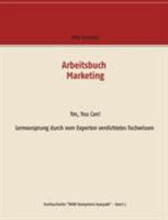 Arbeitsbuch Marketing: Yes, You Can! Lernvorsprung durch vom Experten verdichtetes Fachwissen 3743172631 Book Cover