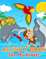 Sea Animal Activity Book Color By Number: My First Color By Number Books | Activity Books for Kids | Sharp Your Kids Knowledge 1711237736 Book Cover