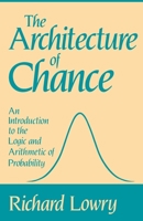The Architecture of Chance: An Introduction to the Logic and Arithmetic of Probability 0195056086 Book Cover