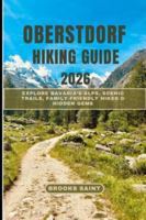 OBERSTDORF HIKING GUIDE 2026: Explore Bavaria’s Alps, Scenic Trails, Family-Friendly Hikes & Hidden Gems (ROAM THE EARTH) B0G5247B94 Book Cover
