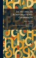 Tschechische konversations-Grammatik: Ceska konversacni mluvnice zum Schul- und Privatunterricht (Czech Edition) 1026051606 Book Cover
