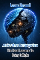 AI in the Enterprise: The Hard Lessons To Doing It Right B0H1WRNYRT Book Cover