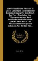 Zur Geschichte Des Verkehrs in Elsass-Lothringen Mit Besonderer Ber�cksichtigung Der Schifffahrt, Des Post-, Eisenbahn- Und Telegraphenwesens Nach Archivalischen Und Anderen Quellen Nebst 32 Auf Das V 0270652531 Book Cover