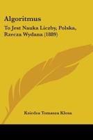 Algoritmus: To Jest Nauka Liczby, Polska, Rzecza Wydana (1889) 1104013932 Book Cover