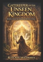 Gatekeeper of the Unseen Kingdom: Ruling Over the Kingdom Within- First (Such As In Heaven) B08J5BD6LR Book Cover