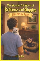 The Wonderful World of Kittenz and Giggles: Life With John B0H23BH652 Book Cover