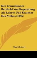 Der Franziskaner Berthold Von Regensburg Als Lehrer Und Erzieher Des Volkes (1896) 116006802X Book Cover