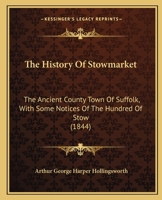 The History Of Stowmarket: The Ancient County Town Of Suffolk, With Some Notices Of The Hundred Of Stow 116568215X Book Cover