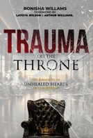 Trauma On The Throne: The Hidden Dangers of Unhealed Hearts In Leadership B0H9JCNW5Z Book Cover
