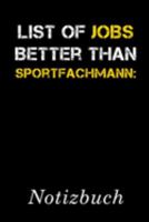List Of Jobs Better Than Sportfachmann Notizbuch: | Notizbuch mit 110 linierten Seiten | Format 6x9 DIN A5 | Soft cover matt | (German Edition) 1691201030 Book Cover