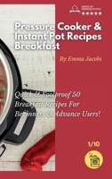 Pressure Cooker and Instant Pot Recipes - Breakfast: Quick and Foolproof 50 Breakfast Recipes For Beginners and Advance Users! 1801790639 Book Cover