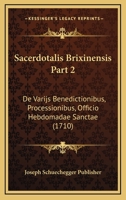Sacerdotalis Brixinensis Part 2: De Varijs Benedictionibus, Processionibus, Officio Hebdomadae Sanctae (1710) 1166316785 Book Cover
