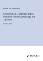 Familiar Letters on Chemistry, and Its Relation to Commerce, Physiology, and Agriculture: in large print 3387032242 Book Cover