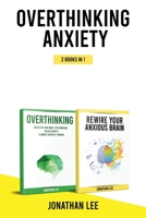 Overthinking Anxiety 2 Books in 1: Overthinking And Rewire Your Anxious Brain: The Complete Guide to Rewire Your Brain and Overcome Anxiety, Panic Attacks, Fear, Worry, and Shyness 1801320039 Book Cover