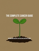 The Complete Cancer Guide: Nourishing Recipes For Healing And Wellness B0FPGHJBY9 Book Cover