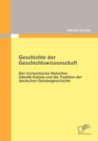 Geschichte Der Geschichtswissenschaft: Der Tschechische Historiker Zdenek Kalista Und Die Tradition Der Deutschen Geistesgeschichte 3836696347 Book Cover