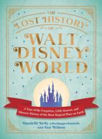 The Lost History of Walt Disney World: A Tour of the Forgotten, Little-Known, and Obscure History of the Most Magical Place on Earth (I Love Disney Gift Book Series) 150722608X Book Cover