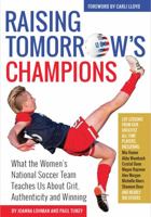 Raising Tomorrow's Champions: What the Women's National Team Teaches Us About Grit, Authenticity and Winning 057881692X Book Cover